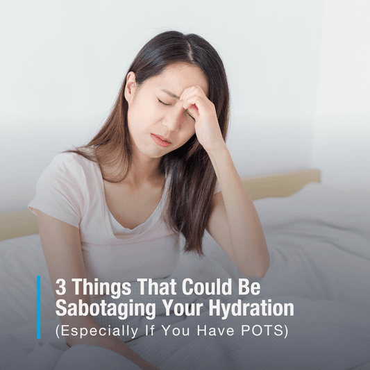3 Things That Could Be Sabotaging Your Hydration (Especially If You Have POTS)